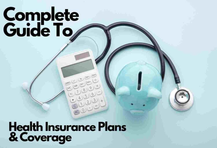 Complete Guide To Health Insurance Plans and Health Insurance Coverage