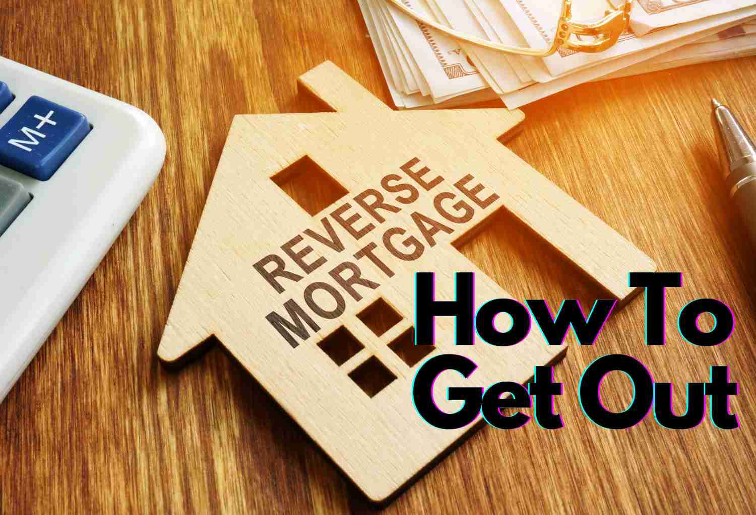 How to Get Out of a Reverse Mortgage Loan - Everything You Need To Know