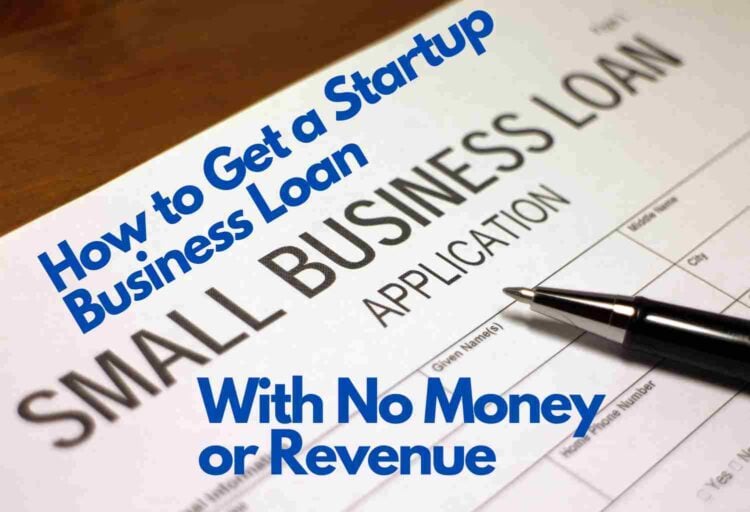 How to Get a Startup Business Loan with No Money or Revenue & Fund Your Small Business